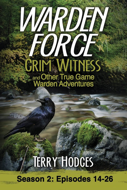Warden Force: Grim Witness and Other True Game Warden Adventures: Episodes 14-26