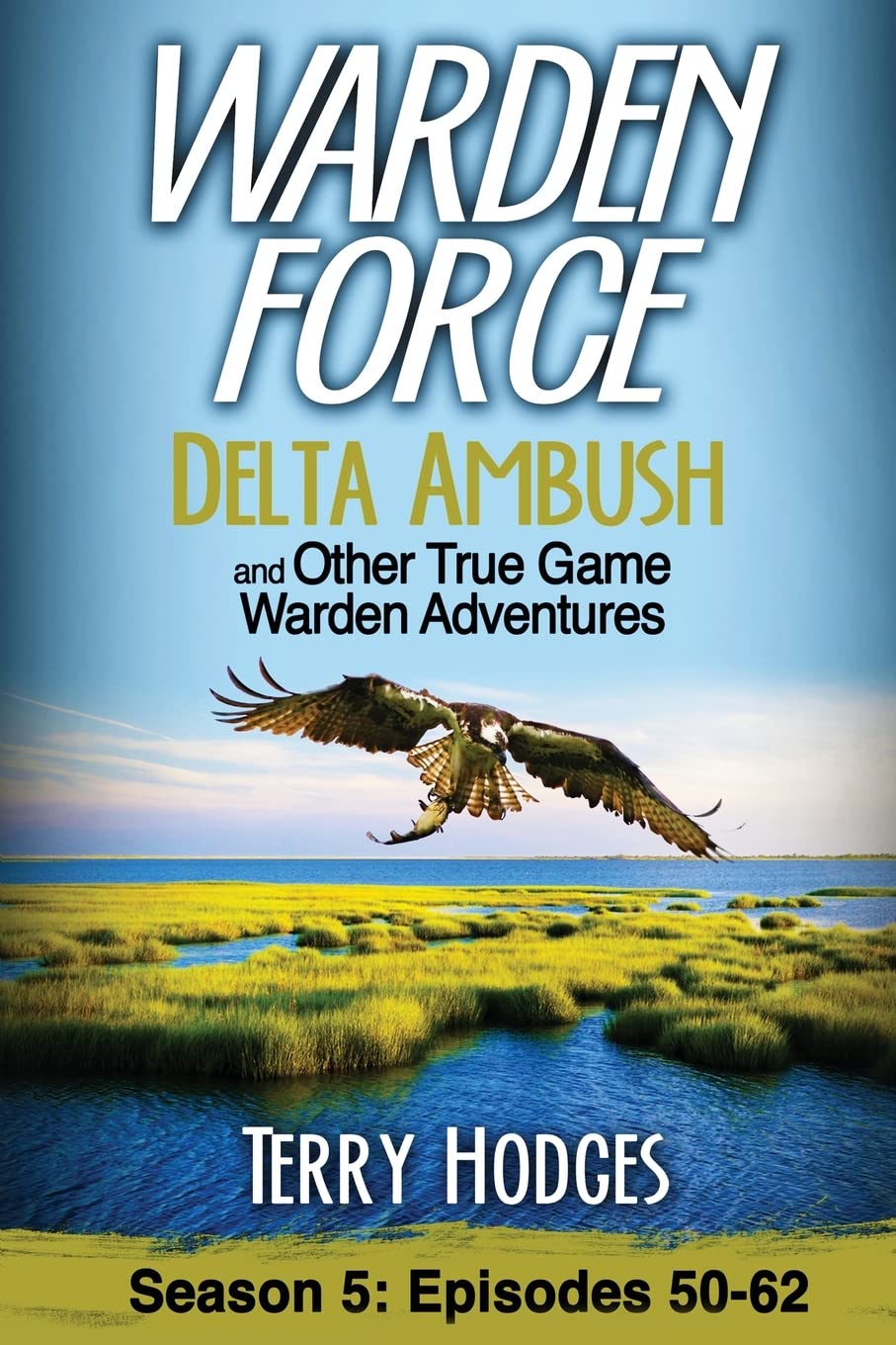 Warden Force: Delta Ambush and Other True Game Warden Adventures: Episodes 50-62