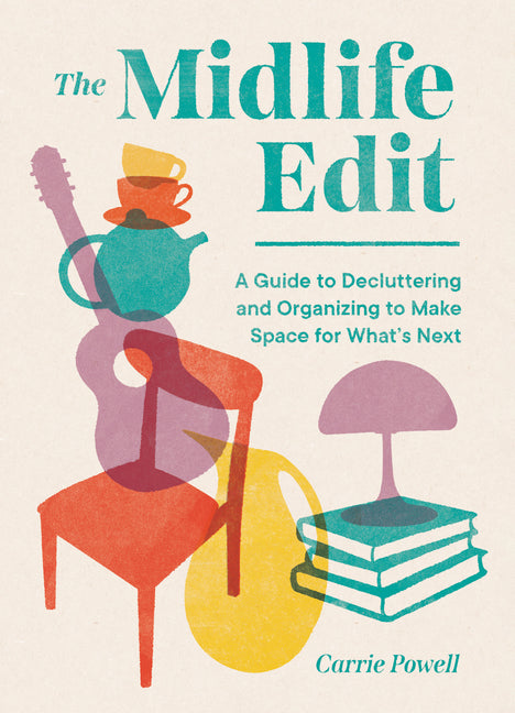 The Midlife Edit: A Guide to Decluttering and Organizing to Make Space for What's Next