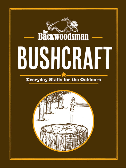 The Backwoodsman: Bushcraft: Everyday Skills for the Outdoors