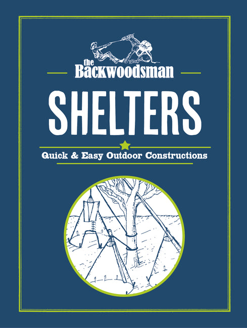 The Backwoodsman: Shelters: Quick & Easy Outdoor Constructions