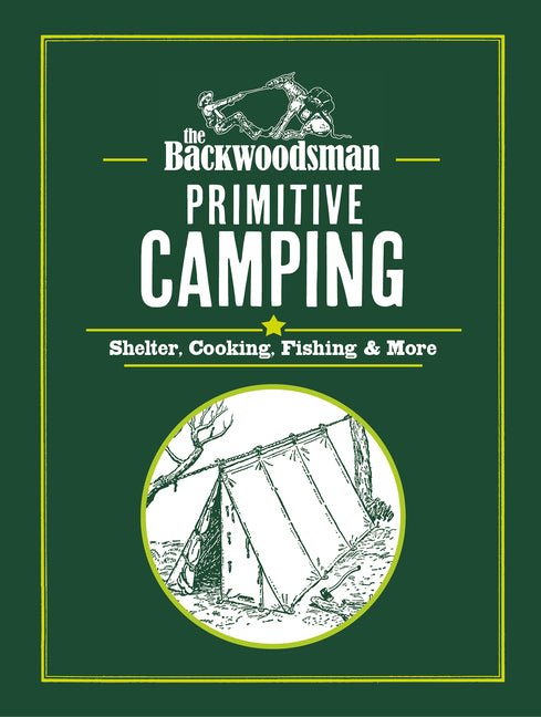 The Backwoodsman: Primitive Camping: Shelter, Cooking, Fishing, and More