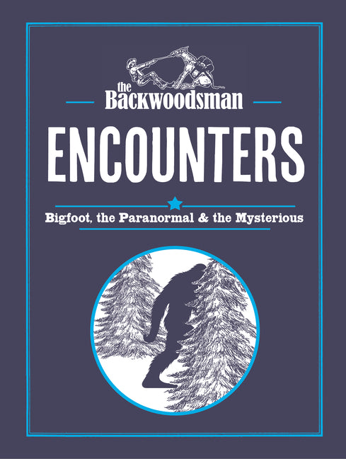 The Backwoodsman: Encounters: Bigfoot, the Paranormal, and the Mysterious
