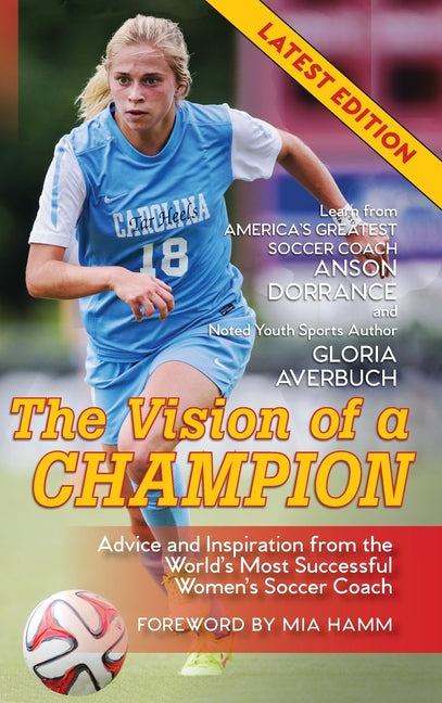 The Vision Of A Champion: Advice And Inspiration From The World's Most Successful Women's Soccer Coach (Reprint)