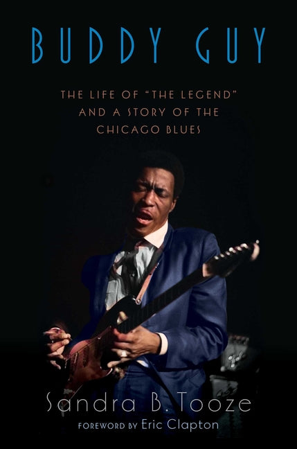 Buddy Guy: The Life of the Legend and a Story of the Chicago Blues