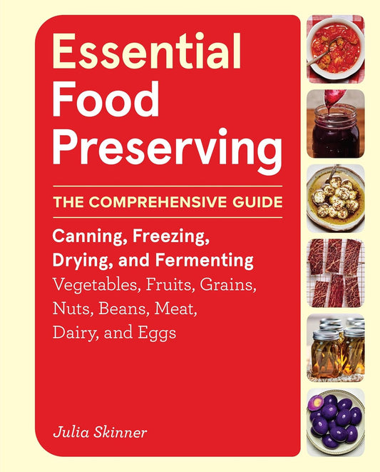 Essential Food Preserving: The Comprehensive Guide to Canning, Freezing, Drying, and Fermenting Vegetables, Fruits, Grains, Nuts, Beans, Meat, Dairy,