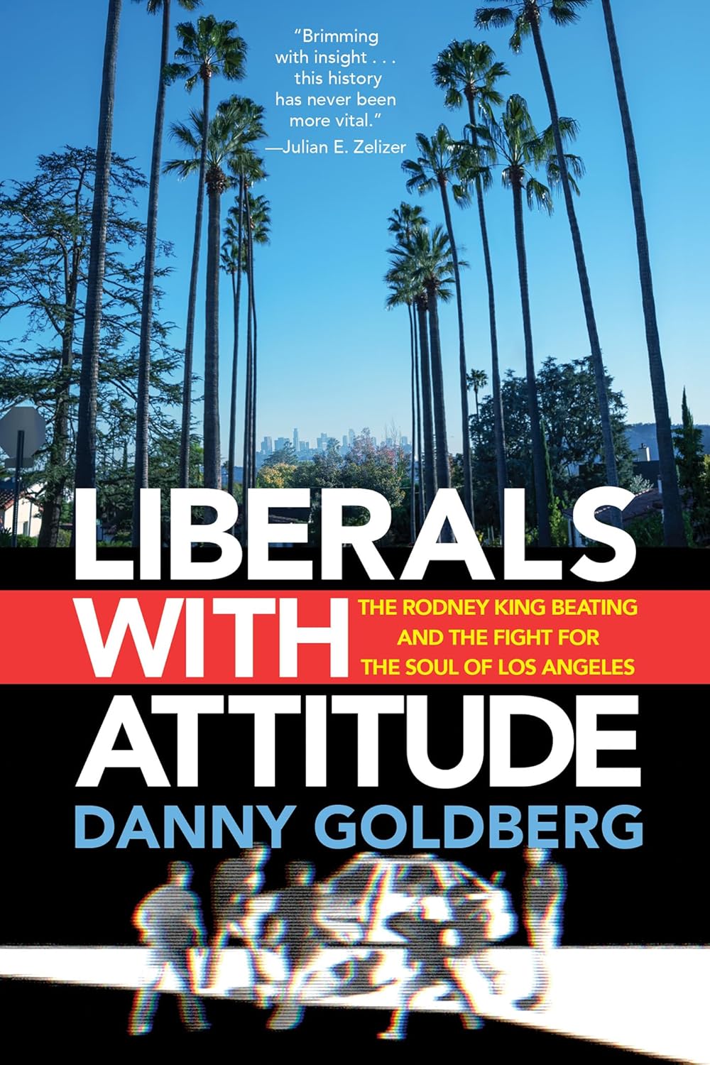 Liberals with Attitude: The Rodney King Beating and the Fight for the Soul of Los Angeles