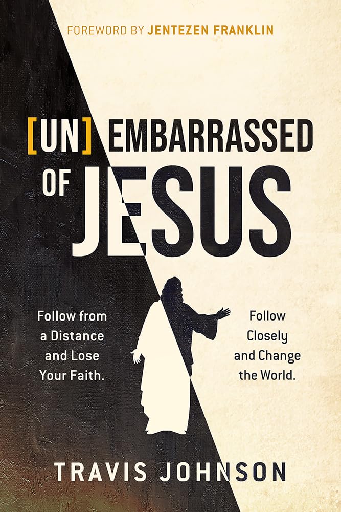 (Un)Embarrassed of Jesus: Follow from a Distance and Lose Your Faith. Follow Closely and Change the World.
