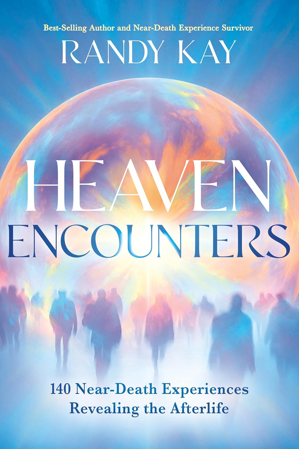 Heaven Encounters: 140 Near-Death Experiences Revealing the Afterlife