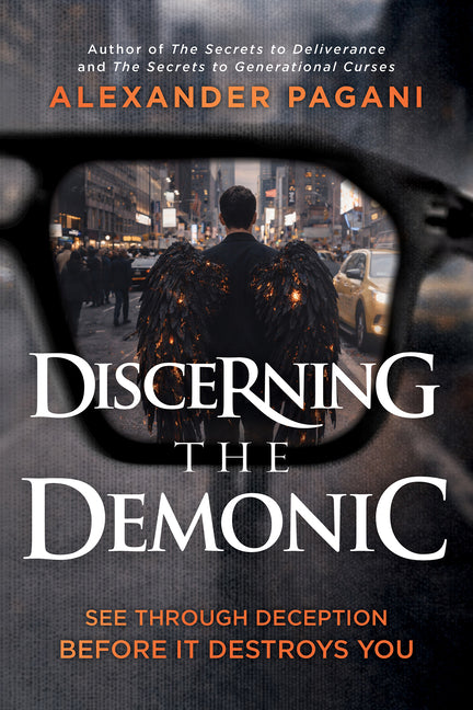 Discerning the Demonic: See Through Deception Before It Destroys You
