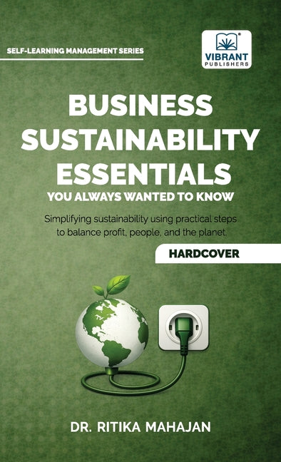 Business Sustainability Essentials You Always Wanted to Know: A Practical Guide to ESG, CSR, Circular Economy, Sustainability Reporting, Governance, a