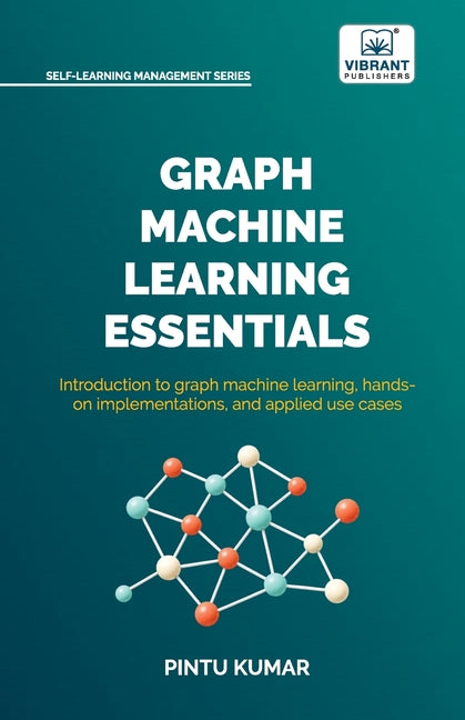 Graph Machine Learning Essentials: Foundations, Hands-On Implementation, Graph Neural Networks, PyTorch Geometric, and Applied Use Cases