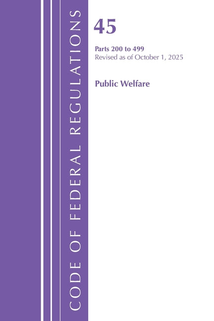 Code of Federal Regulations, Title 45 Public Welfare 200-499, Revised as of October 1, 2025
