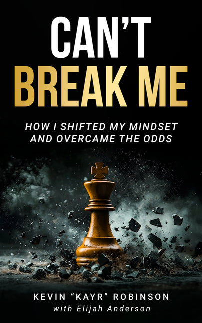 Can't Break Me: How I Shifted My Mindset and Overcame the Odds