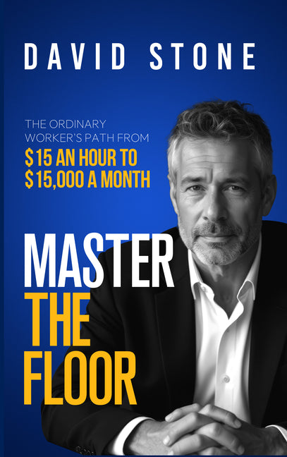 Master the Floor: The Ordinary Worker's Path from $15 an Hour to $15,000 a Month