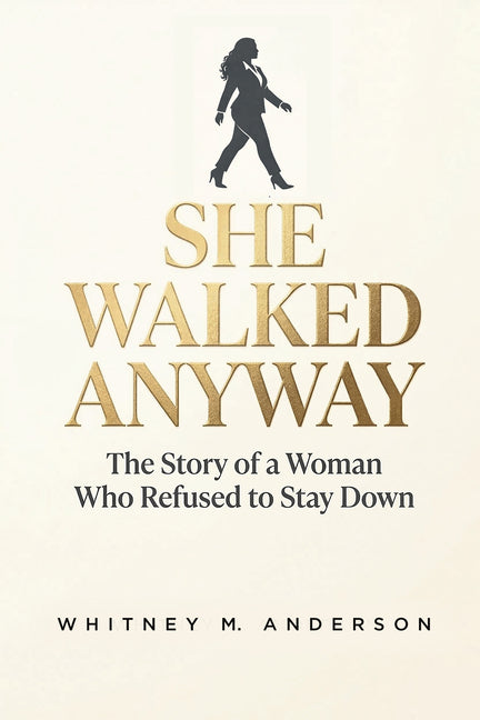 She Walked Anyway: The Story of a Woman Who Refused to Stay Down