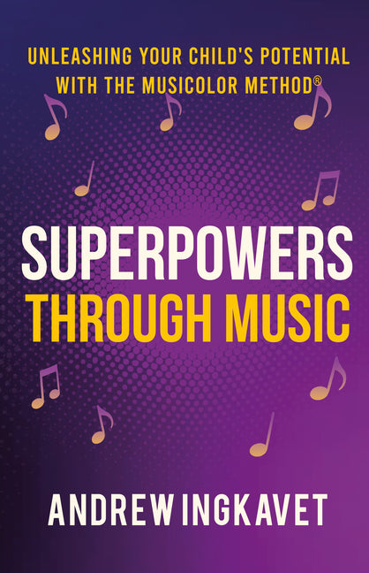 Superpowers Through Music: Unleashing Your Child's Potential with the Musicolor Method