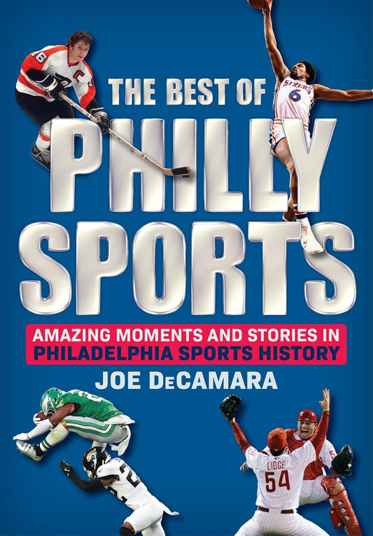 Best of Philly Sports: Amazing Moments and Stories in Philadelphia Sports History