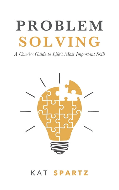 Problem-Solving: A Concise Guide to Life's Most Important Skill