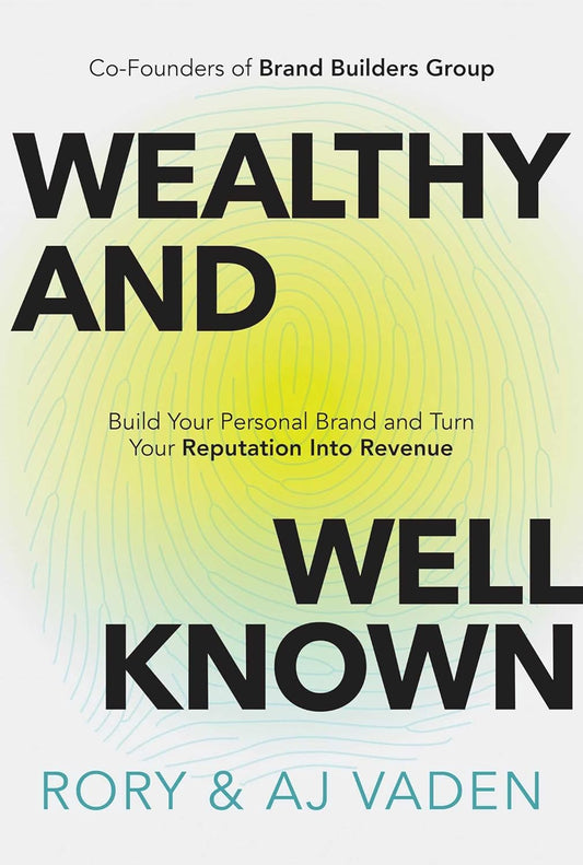Wealthy and Well-Known: Build Your Personal Brand and Turn Your Reputation Into Revenue