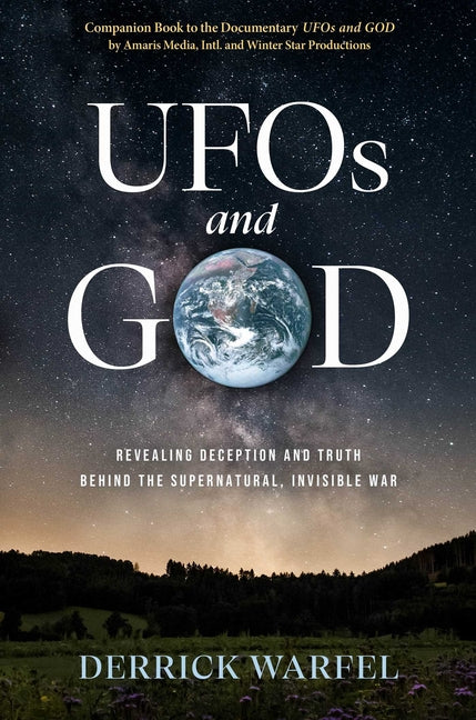 UFOs and God: Revealing Deception and Truth Behind the Supernatural, Invisible War
