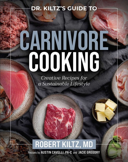 Dr. Kiltz's Guide to Carnivore Cooking: Creative Recipes for a Sustainable Lifestyle