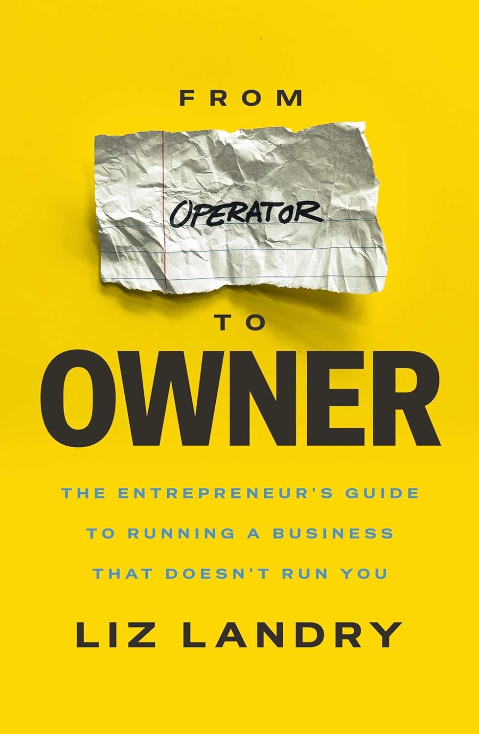 From Operator to Owner: The Entrepeneur's Guide to Running a Business That Doesn't Run You