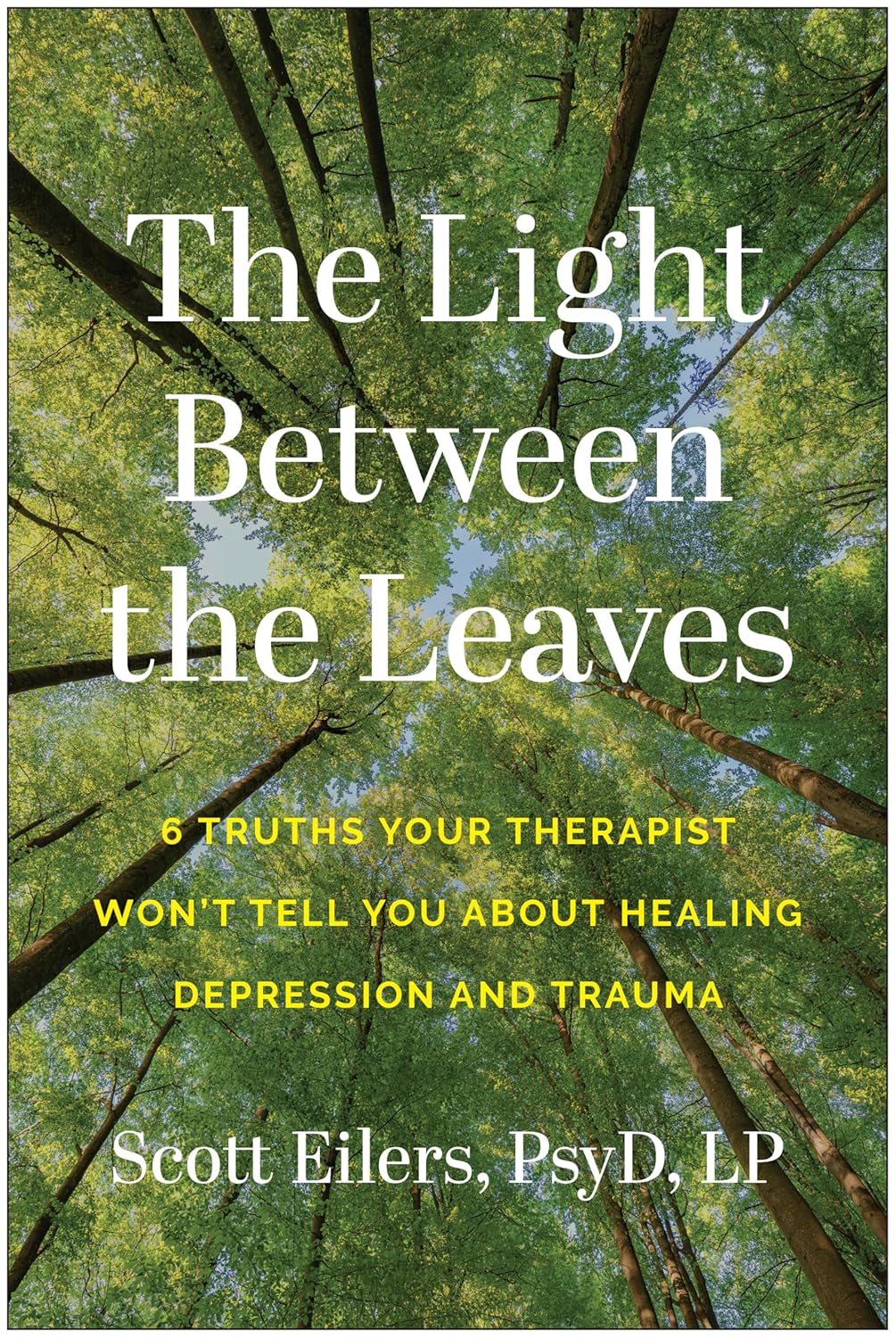 The Light Between the Leaves: 6 Truths Your Therapist Won't Tell You about Healing Depression and Trauma