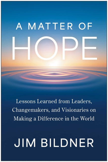 A Matter of Hope: Lessons Learned from Leaders, Changemakers, and Visionaries on Making a Difference in the World