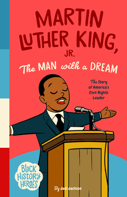 Black History Heroes: Martin Luther King Jr.: The Man with a Dream: The Story of America's Civil Rights Leader