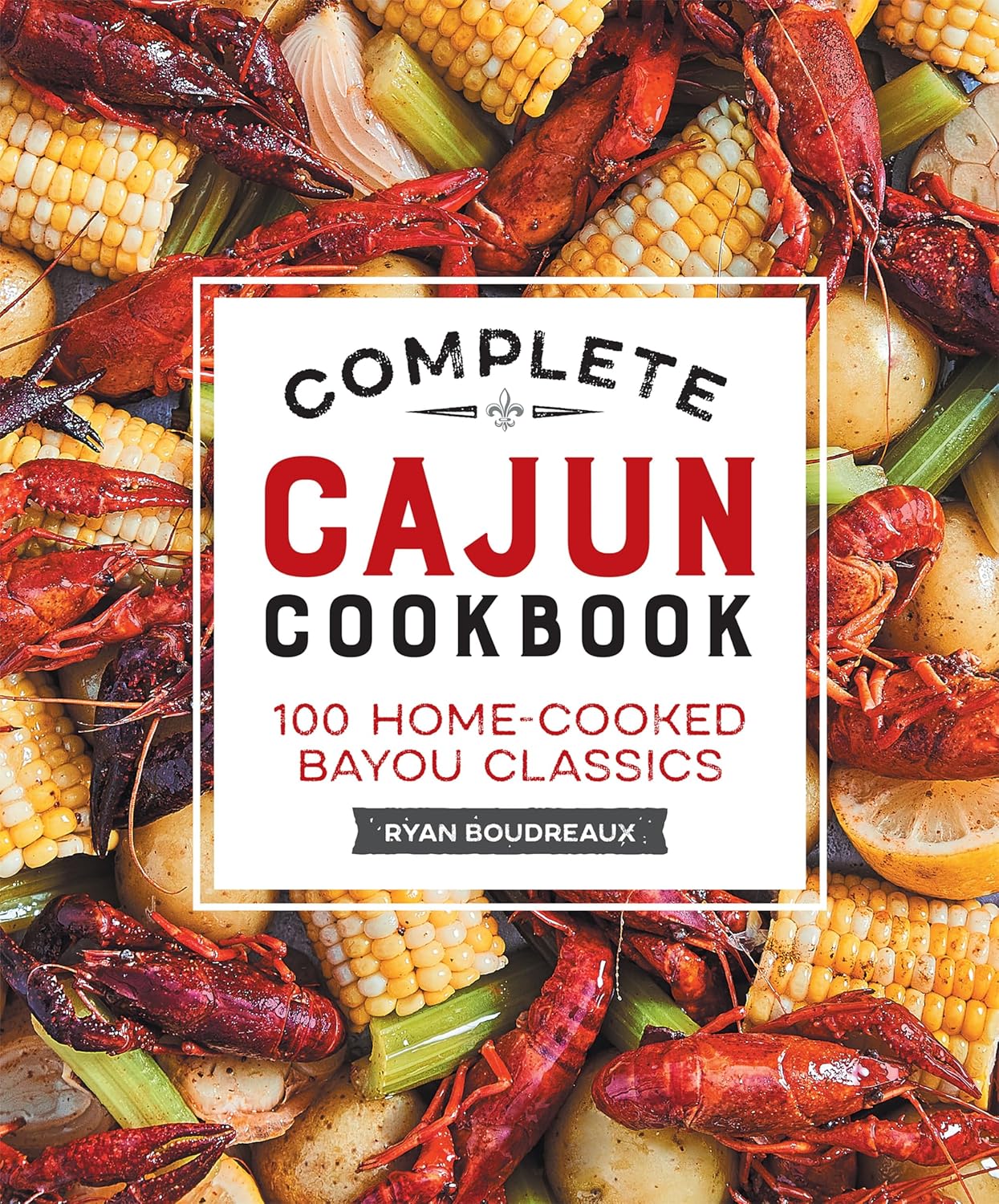 Complete Cajun Cookbook: 100 Home-Cooked Bayou Classics