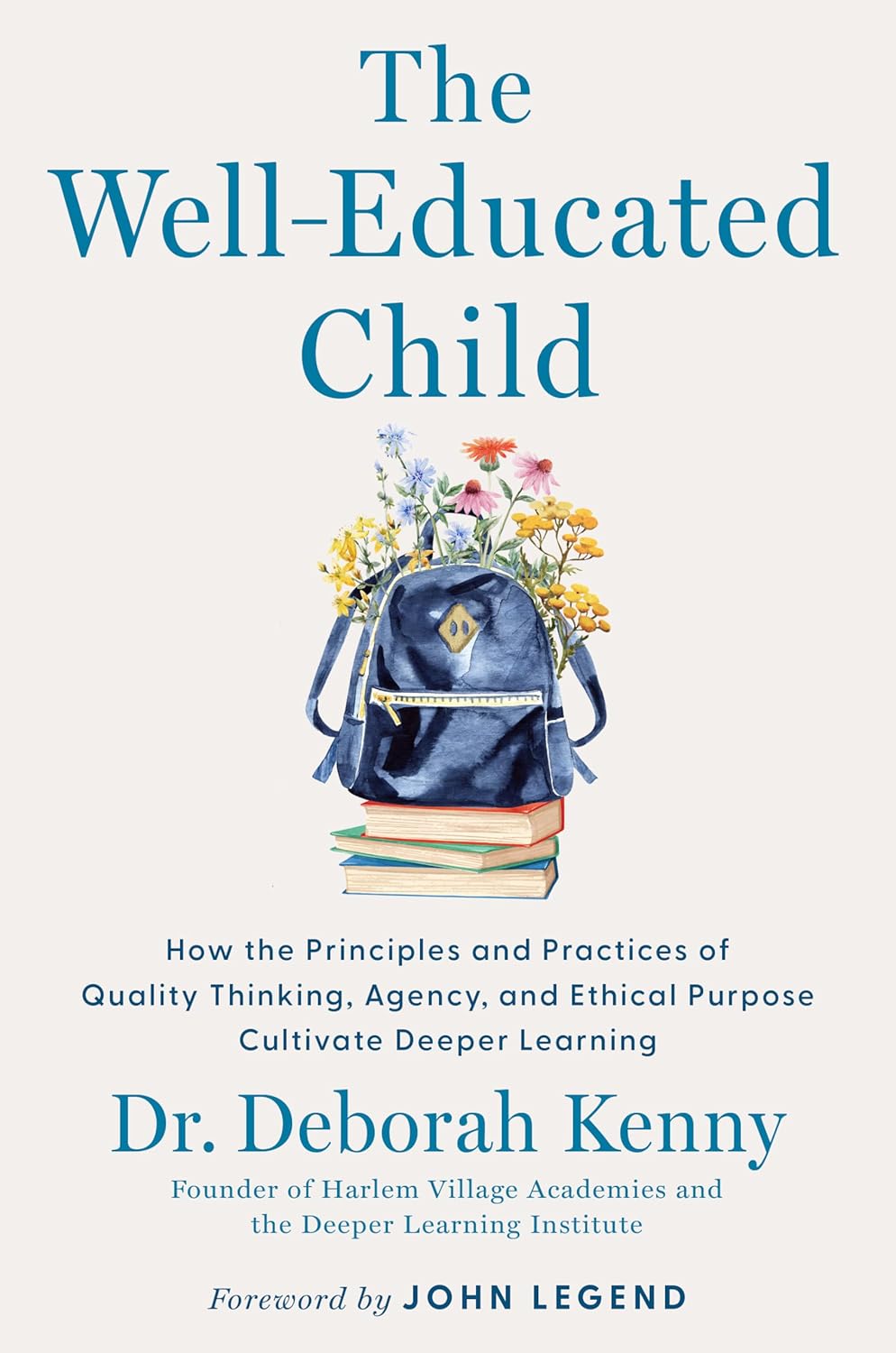The Well-Educated Child: How the Principles and Practices of Quality Thinking, Agency, and Ethical Purpose Cultivate Deeper Learning