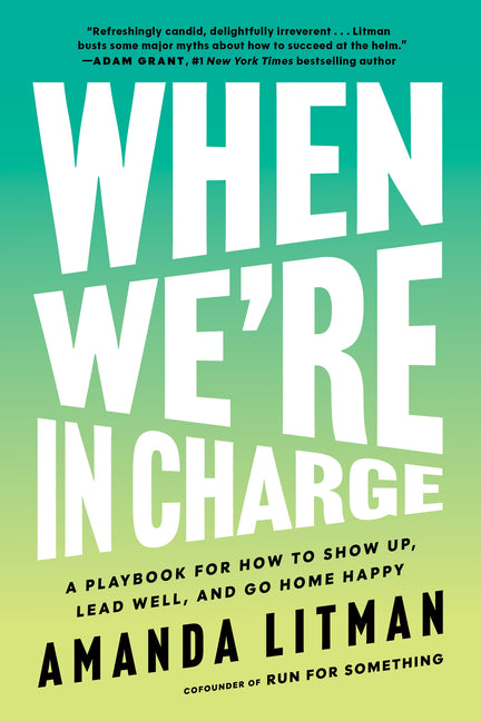 When We're in Charge: A Playbook for How to Show Up, Lead Well, and Go Home Happy