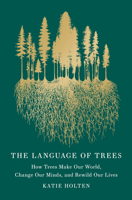 The Language of Trees (Special Edition): How Trees Make Our World, Change Our Minds, and Rewild Our Lives
