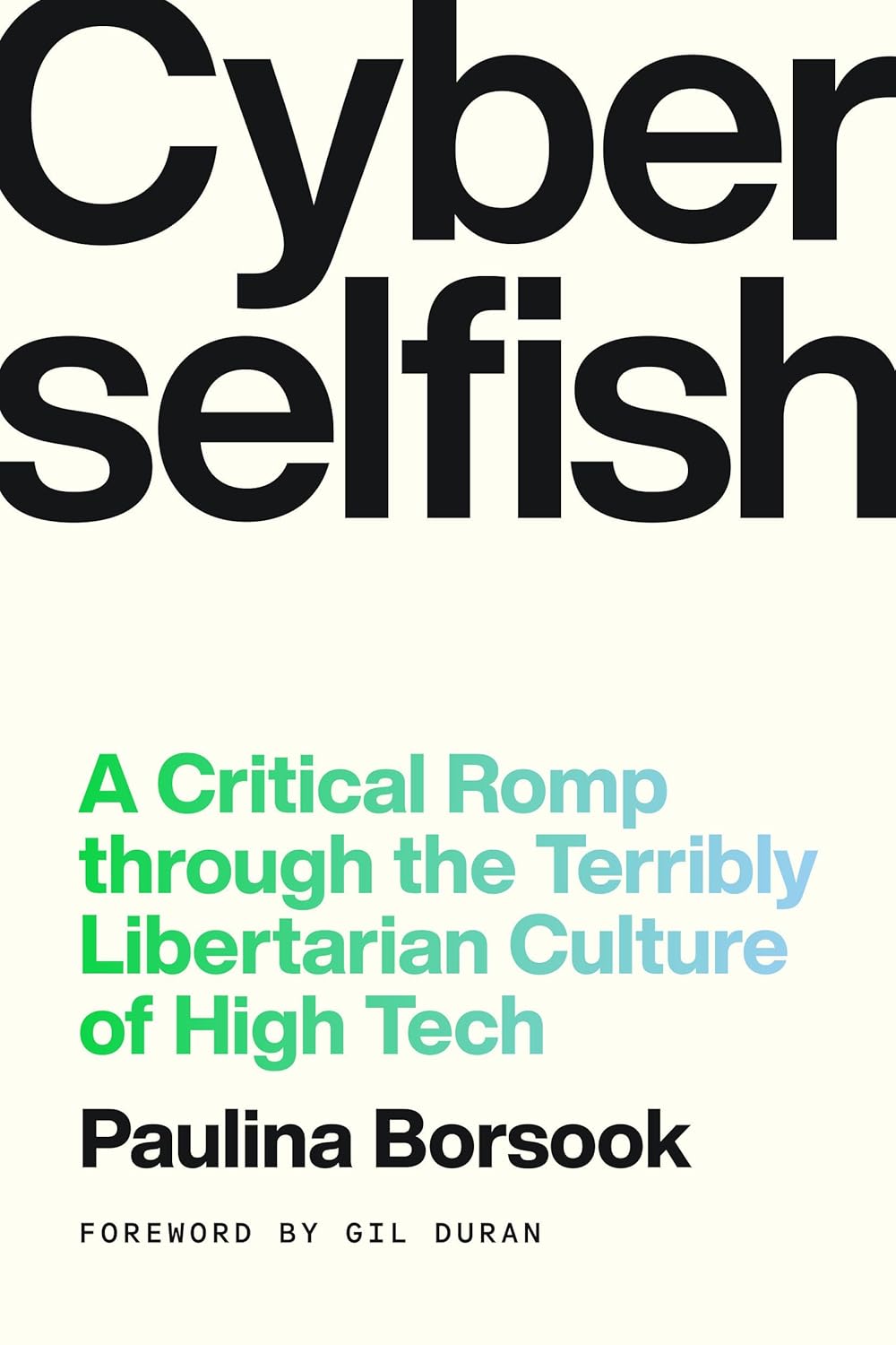 Cyberselfish: A Critical Romp Through the Terribly Libertarian Culture of High Tech