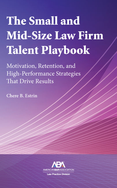 The Small and Mid-Size Law Firm Talent Playbook: Motivation, Retention, and High-Performance Strategies That Drive Results