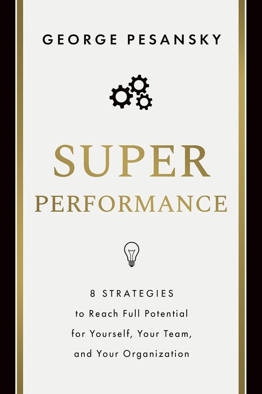 Superperformance: 8 Strategies to Reach Full Potential for Yourself, Your Team, and Your Organization