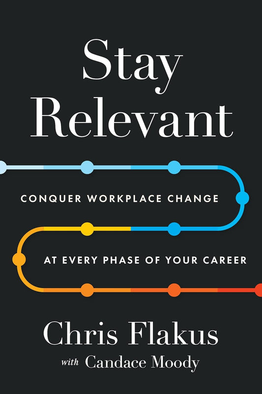Stay Relevant: Conquer Workplace Change at Every Phase of Your Career