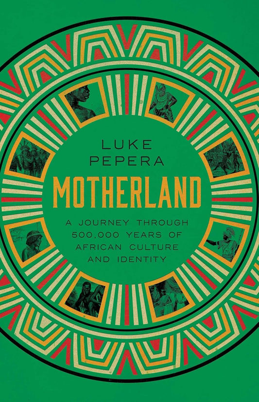 Motherland: A Journey Through 500,000 Years of African Culture and Identity