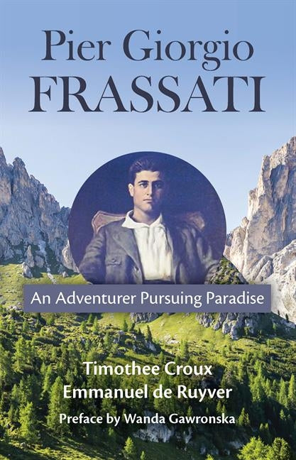 Pier Giorgio Frassati: An Adventurer Pursuing Paradise