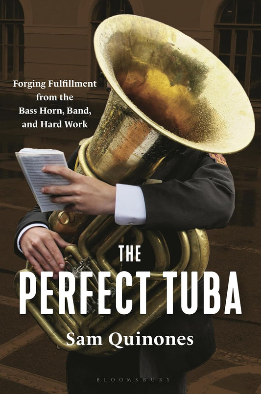 Perfect Tuba: Forging Fulfillment from the Bass Horn, Band, and Hard Work