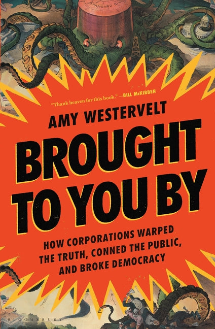 Brought to You by: How Corporations Warped the Truth, Conned the Public, and Broke Democracy