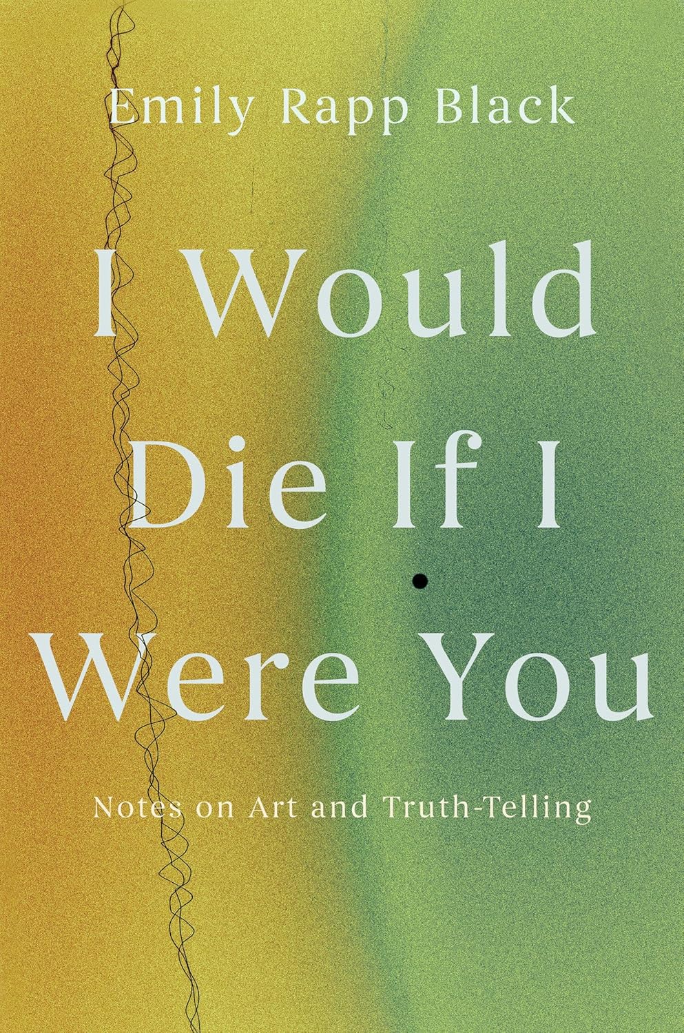I Would Die If I Were You: Notes on Art and Truth-Telling
