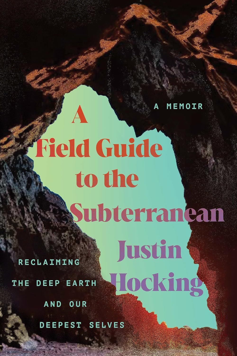 A Field Guide to the Subterranean: Reclaiming the Deep Earth and Our Deepest Selves