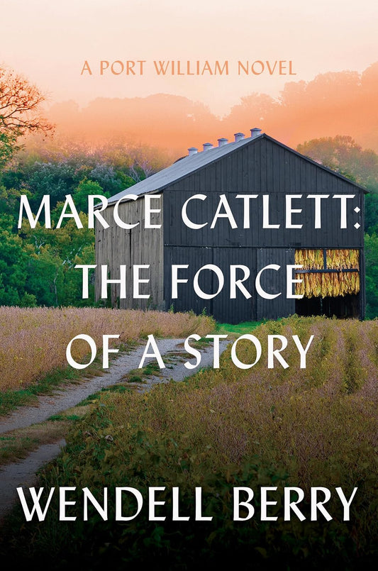 Marce Catlett: The Force of a Story: A Port William Novel