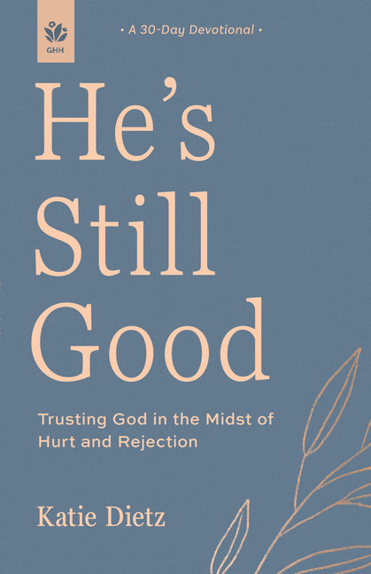 He's Still Good: Trusting God in the Midst of Hurt and Rejection