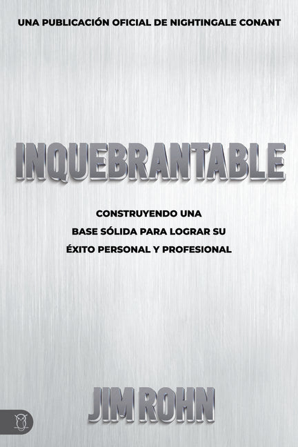 Inquebrantable: Construyendo Una Base Solida Para Lograr Su Exito Personal Y Profesional