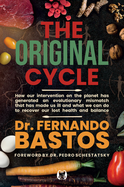 The Original Cycle: How Our Intervention on the Planet Has Generated an Evolutionary Mismatch That Has Made Us Ill and What We Can Do to Recover Lost Heal