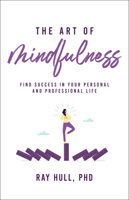 The Art of Mindfulness in Your Personal and Professional Life: 20 Practical Lessons to Boost Confidence, Communication, and Career Success