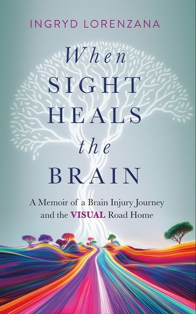 When Sight Heals the Brain: A Memoir of a Brain Injury Journey and the Visual Road Home